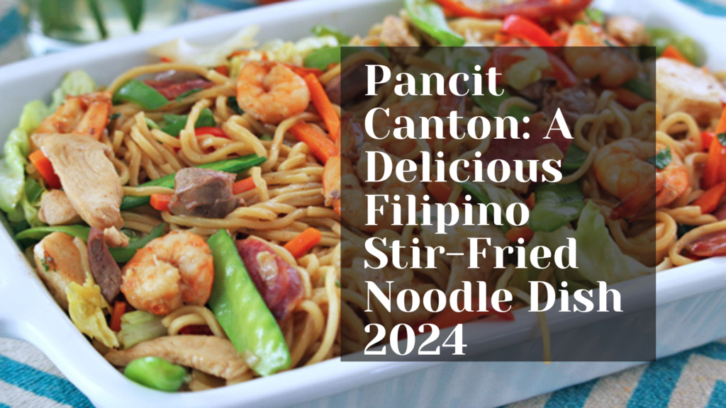 Pancit Canton: A Delicious Filipino Stir-Fried Noodle Dish 2024