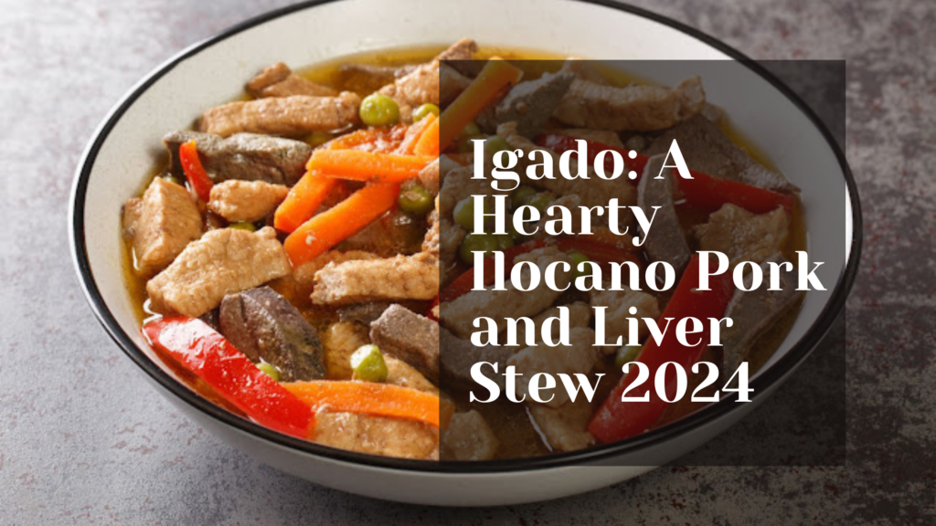 Igado: A Hearty Ilocano Pork and Liver Stew 2024